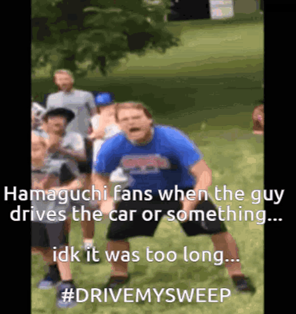a man in a blue shirt stands in the grass with a caption that says hamaguchi fans when the guy drives the car