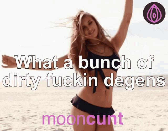a woman in a bikini is on a beach with the words what a bunch of dirty fuckin degens mooncunt
