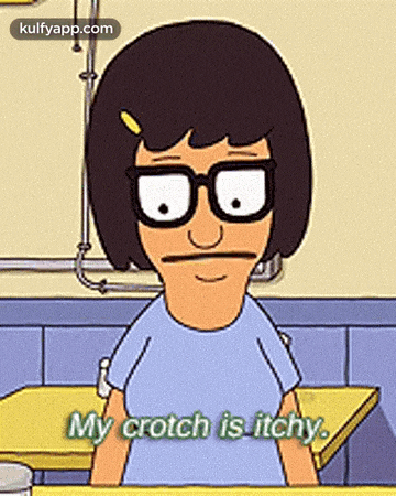 a cartoon character from bob 's burgers is sitting at a table and says `` my crotch is itchy . ''