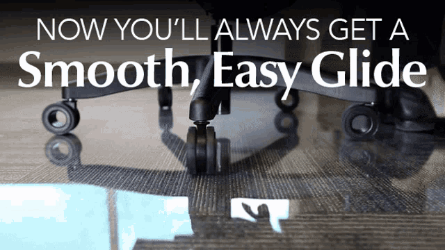 a chair with the words now you 'll always get a smooth easy glide