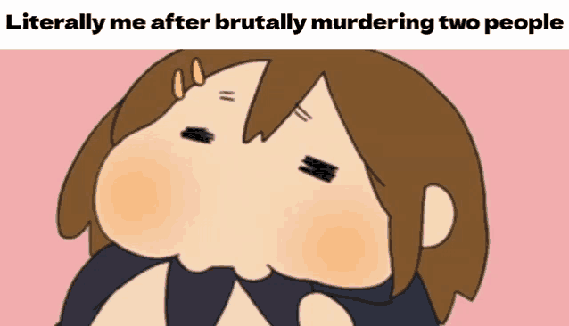 a cartoon of a girl with the words literally me after brutally murdering two people