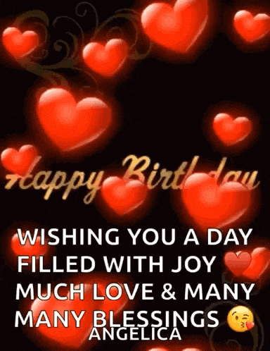 a happy birthday card with hearts and the words wishing you a day filled with joy much love and many many blessings angelica