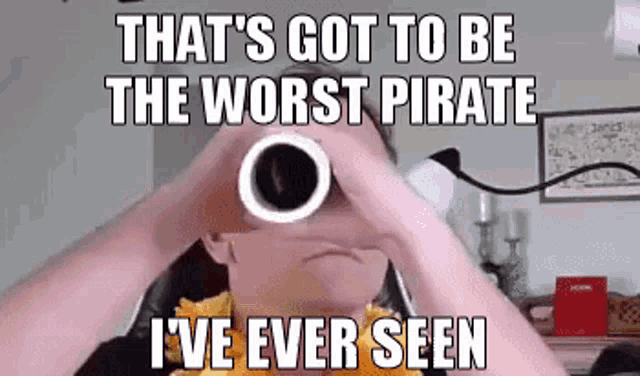 a person covering their eyes with their hands and the words that 's got to be the worst pirate ever seen