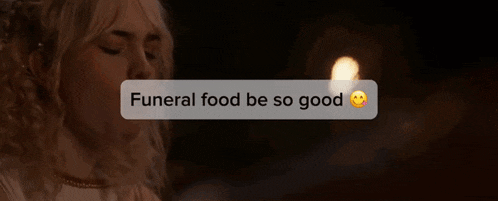 a text message that says " funeral food be so good " and " i be forgetting who tf died "