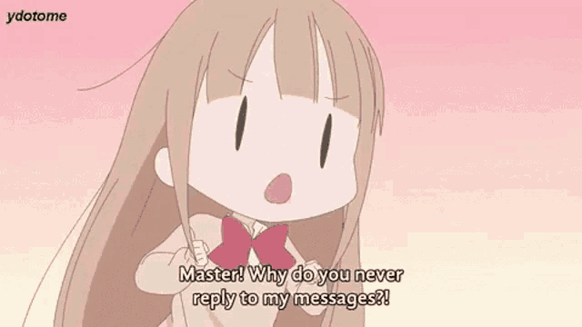 a cartoon girl is talking to someone and saying `` master ! why do you never reply to my messages ! ''