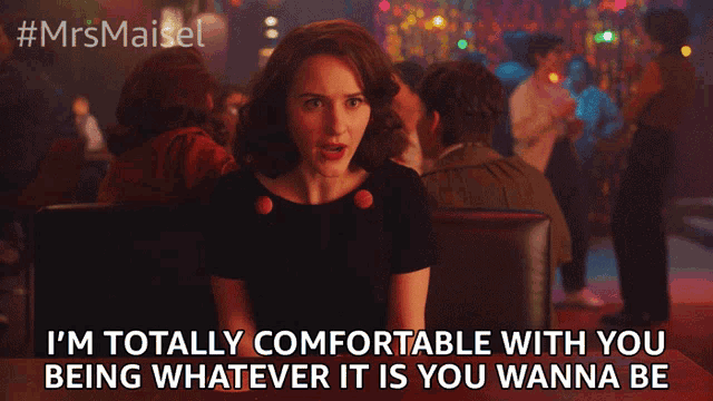 Im Totally Comfortable With You Being Whatever It Is You Wanna Be Miriam Maisel GIF - Im Totally Comfortable With You Being Whatever It Is You Wanna Be Miriam Maisel Rachel Brosnahan GIFs