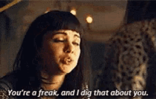 a woman is saying you 're a freak and i dig that about you .