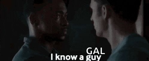 two men are looking at each other and one of them says gal i know a guy .