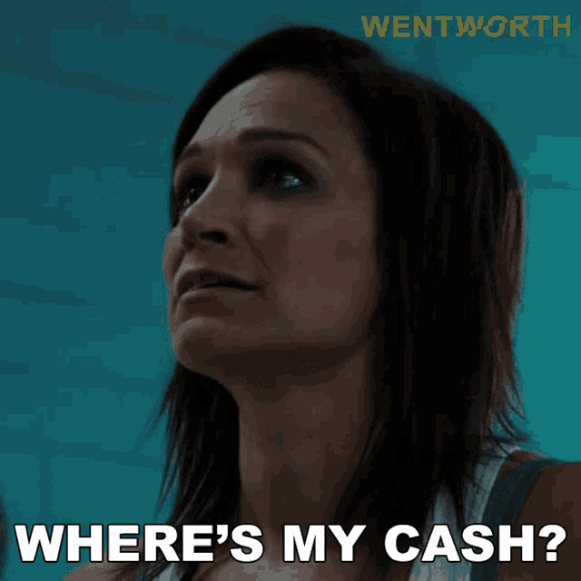 a woman says " where 's my cash " in front of a sign that says wentworth