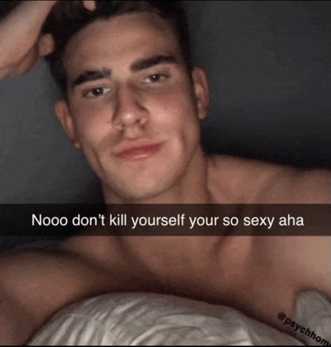 a man is laying in bed with a caption that says nooo don t kill yourself your so sexy aha