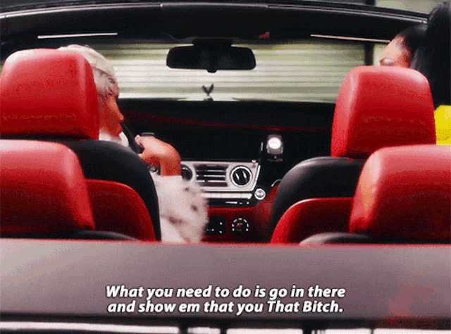 two people in a car with the words " what you need to do is go in there and show em that you that bitch " on the bottom
