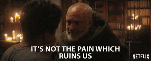 Its Not The Pain Which Ruins Us The Pain Is Not What Ruins Us GIF - Its Not The Pain Which Ruins Us The Pain Is Not What Ruins Us The Pain Wont Hurt Us GIFs