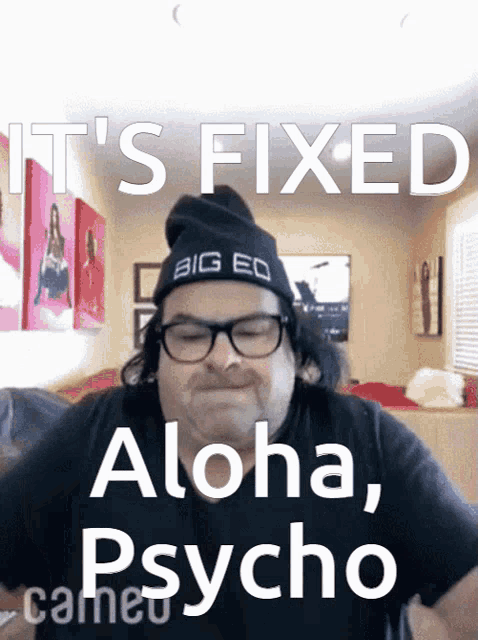 a man wearing glasses and a big eq hat says it 's fixed aloha psycho cameo