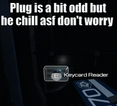 plug is a bit odd but he chill asf don t worry keycard reader