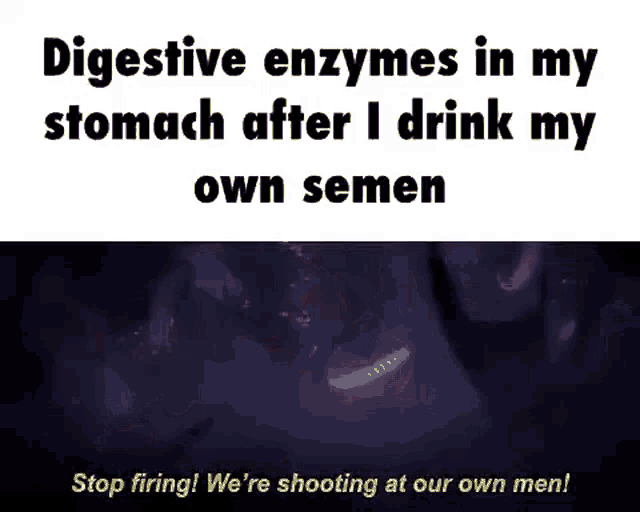 a meme about digestive enzymes in my stomach after i drink my own semen and a man holding a gun .