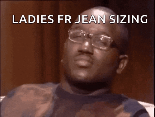 a man wearing glasses is making a funny face with the words ladies fr jean sizing wack below him