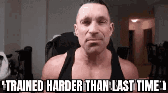 a man in a black tank top with the words trained harder than last time written below him