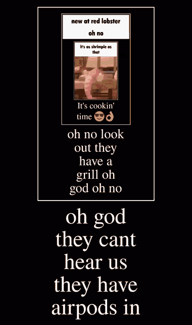 a poster that says ' oh god they cant hear us they have airpods in ' on a black background