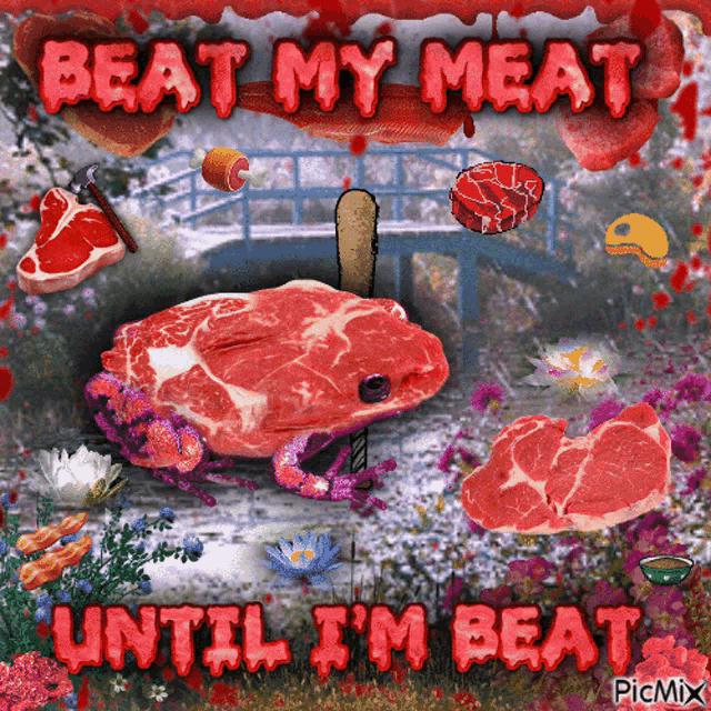a picture of a frog holding a piece of meat with the words " beat my meat until i 'm beat "