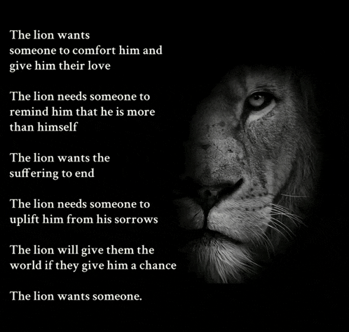 a black and white photo of a lion with the words " the lion wants someone "