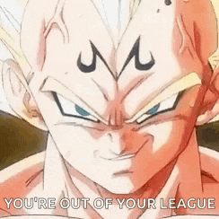 a close up of a dragon ball z character with the words `` you 're out of your league '' written on it .