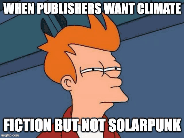 a cartoon character with a caption that says " when publishers want climate fiction but not solarpunk "