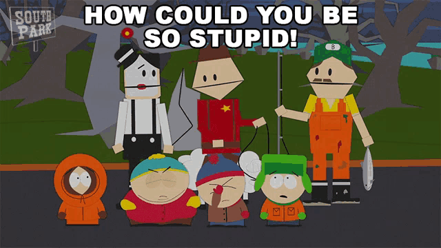 a group of south park characters standing in front of a sign that says how could you be so stupid