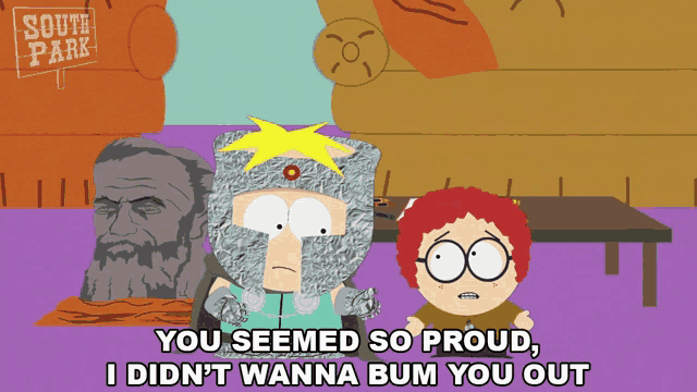 a south park cartoon shows two characters standing next to each other and says " you seemed so proud "