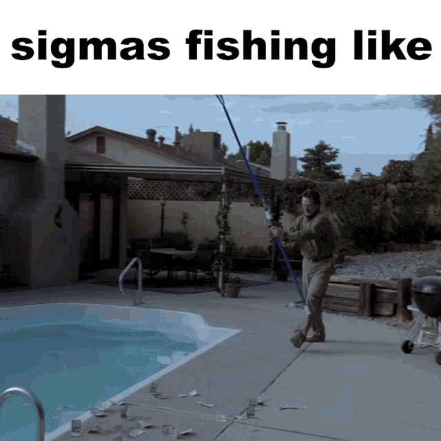 a man is fishing near a swimming pool and the caption sigma 's fishing like