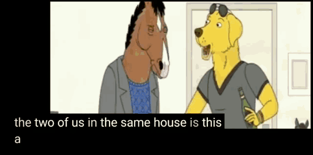 a cartoon of a horse and a dog with the words " the two of us in the same house is this " at the bottom