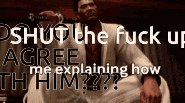 a man in a white suit says shut the fuck up agree me explaining how th ' him '