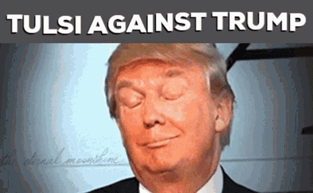 a picture of donald trump with the words tulsi against trump on the bottom
