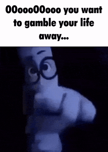 a cartoon character is pointing at the camera and says you want to gamble your life away