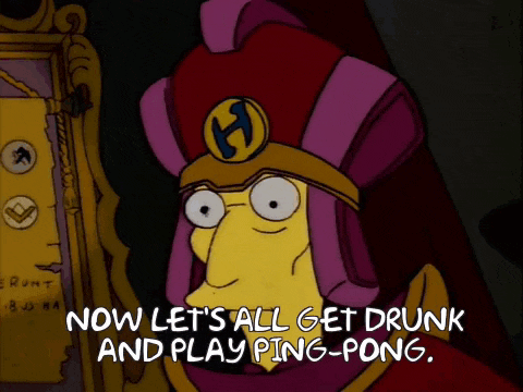 a cartoon character from the simpsons says " now let 's all get drunk and play ping-pong "