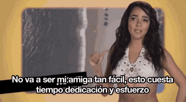 a woman says no va a ser mi amiga tan facil , esto cuesta tiempo dedicacion y esfuerzo