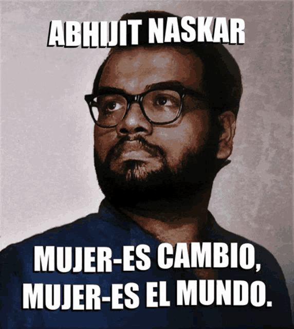 a man with glasses and a beard says abhuijt naskar mujer-es cambio, mujer-es el mundo