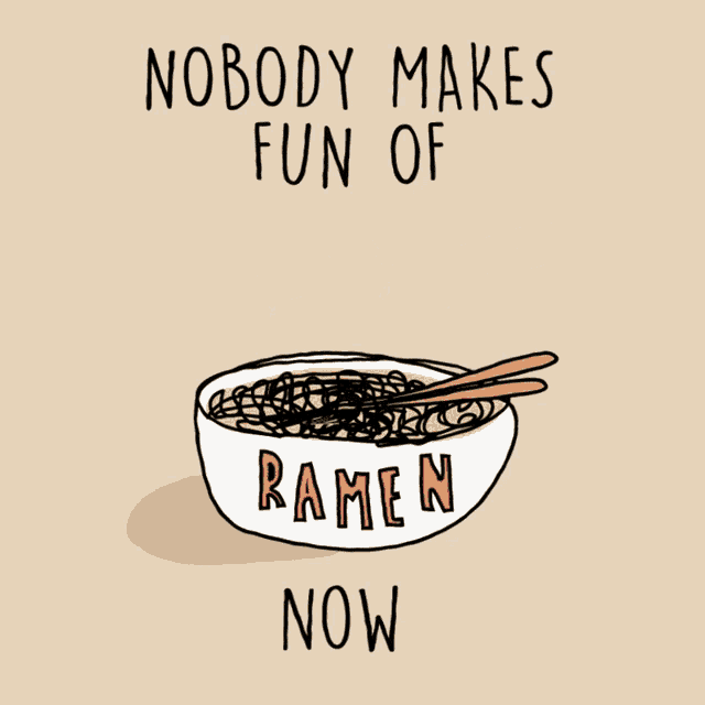 a bowl of ramen with chopsticks sticking out of it and the words nobody makes fun of ramen now below it