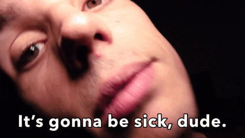 a close up of a person 's face with the words " it 's gonna be sick dude "
