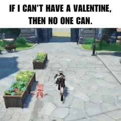 if i can 't have a valentine , then no one can