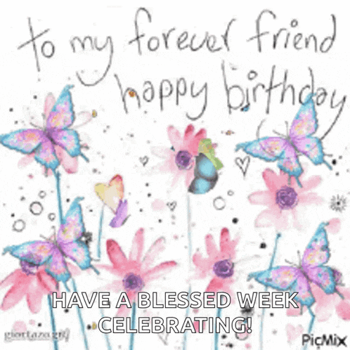 a birthday card with flowers and butterflies and the words `` to my forever friend happy birthday have a blessed week celebrating ''