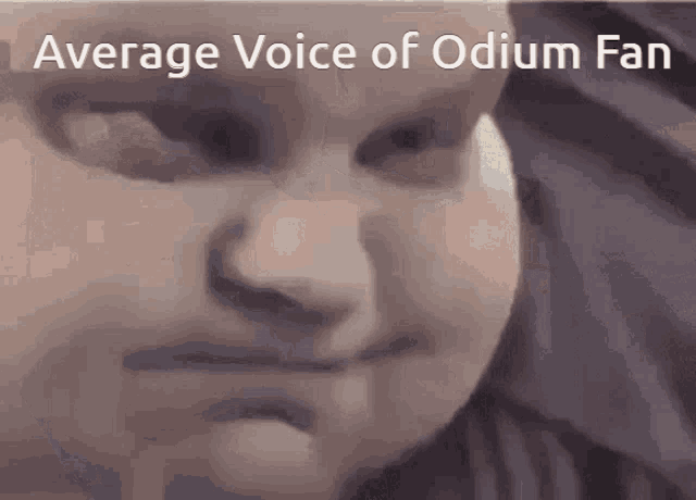 a close up of a person 's face with the words " average voice of odium fan " on top