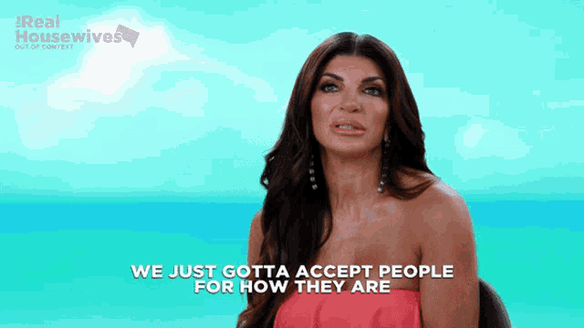 a woman says " we just gotta accept people for how they are " in front of a real housewives logo