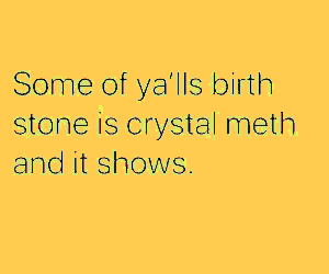 a blue background with the words some of ya 'lls birth stone is crystal meth and it shows