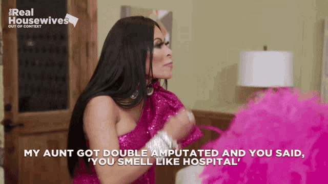 a woman in a pink dress says " my aunt got double amputated and you said ' you smell like hospital ' "
