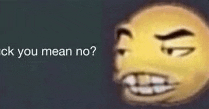 a yellow smiley face with a beard and teeth is asking if you mean no .
