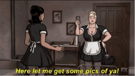 a cartoon of a maid saying " here let me get some pics of ya ! "