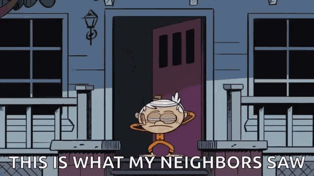 a cartoon of lincoln loud standing in front of a door with the words this is what my neighbors saw below him