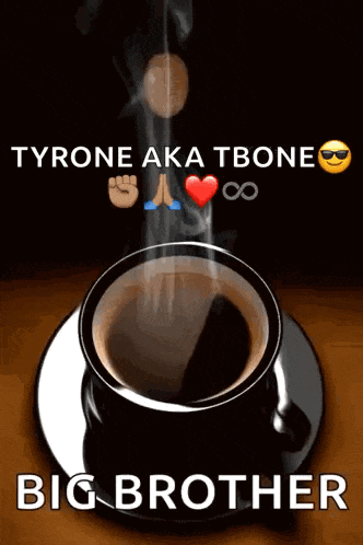 a cup of coffee on a saucer with the words good morning tyrone aka tbone big brother