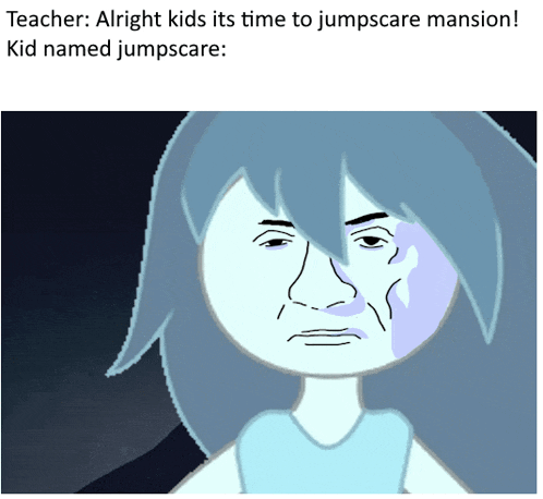 a cartoon of a girl with the caption teacher alright kids its time to jumpscare mansion kid named jumpscare