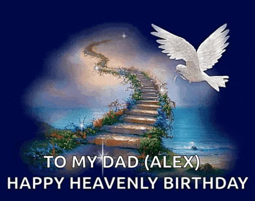 a picture of stairs leading up to heaven with the words " to my dad ( alex ) happy heavenly birthday " on the bottom